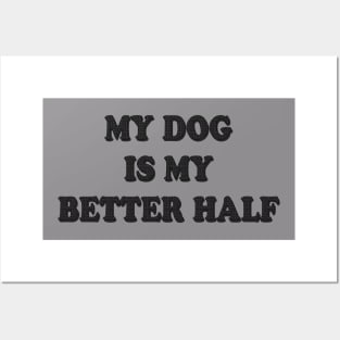 My Dog Is My Better Half Posters and Art